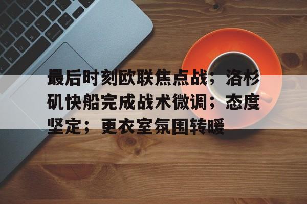 爱游戏登录-关于最后时刻欧联焦点战；洛杉矶快船完成战术微调；态度坚定；更衣室氛围转暖的信息