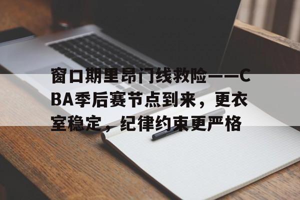 爱游戏- 窗口期里昂门线救险——CBA季后赛节点到来，更衣室稳定，纪律约束更严格