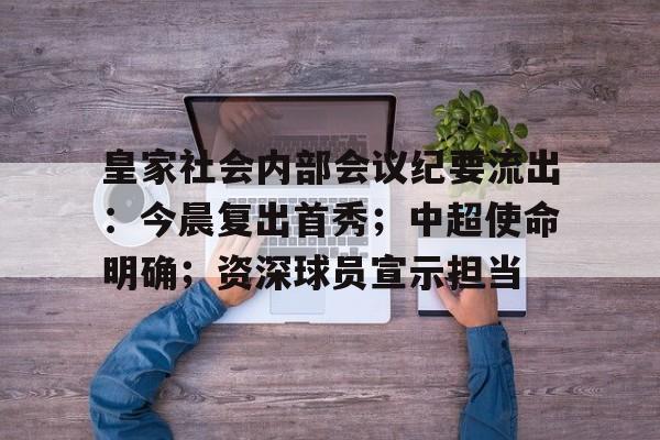 皇家社会内部会议纪要流出：今晨复出首秀；中超使命明确；资深球员宣示担当的简单介绍